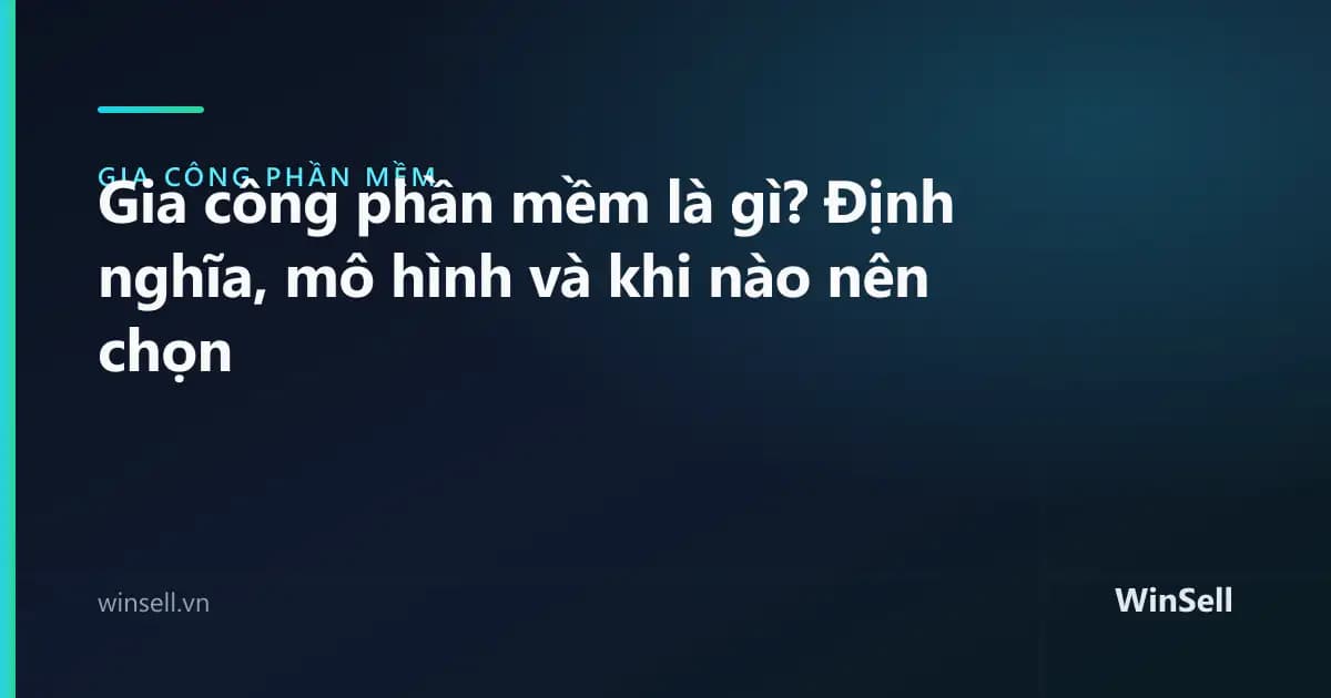 Gia công phần mềm là gì? Định nghĩa, mô hình và khi nào nên chọn