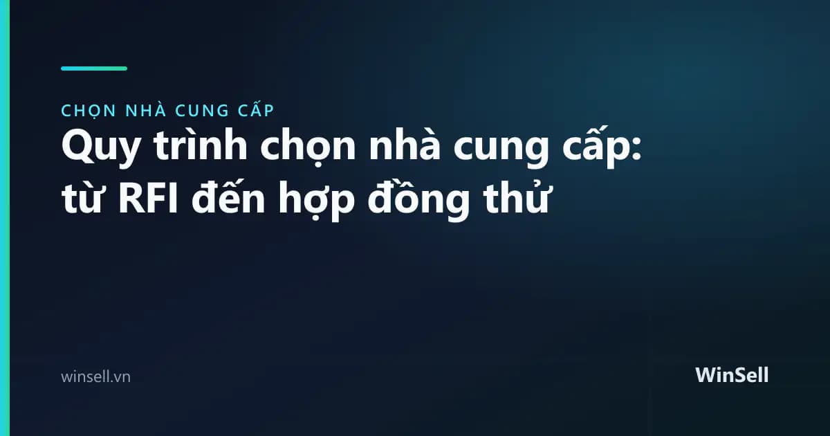 Quy trình chọn nhà cung cấp: từ RFI đến hợp đồng thử nghiệm
