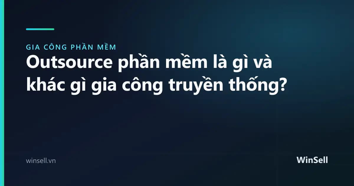 Outsource phần mềm là gì và khác gì gia công truyền thống?