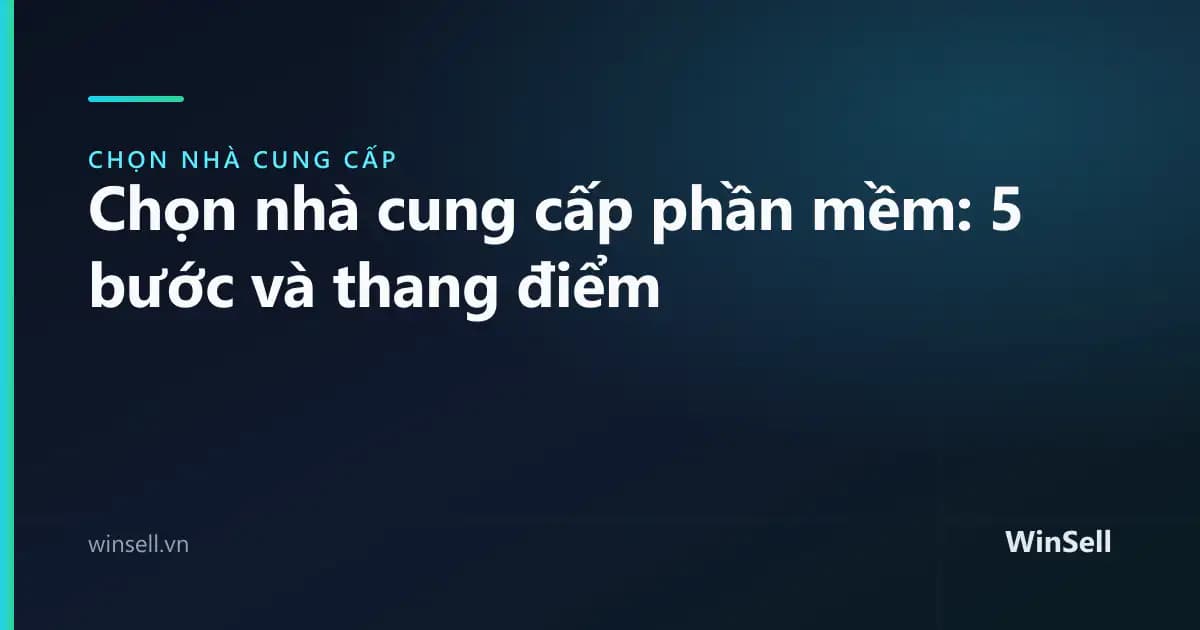 Chọn nhà cung cấp phần mềm: quy trình 5 bước và thang điểm