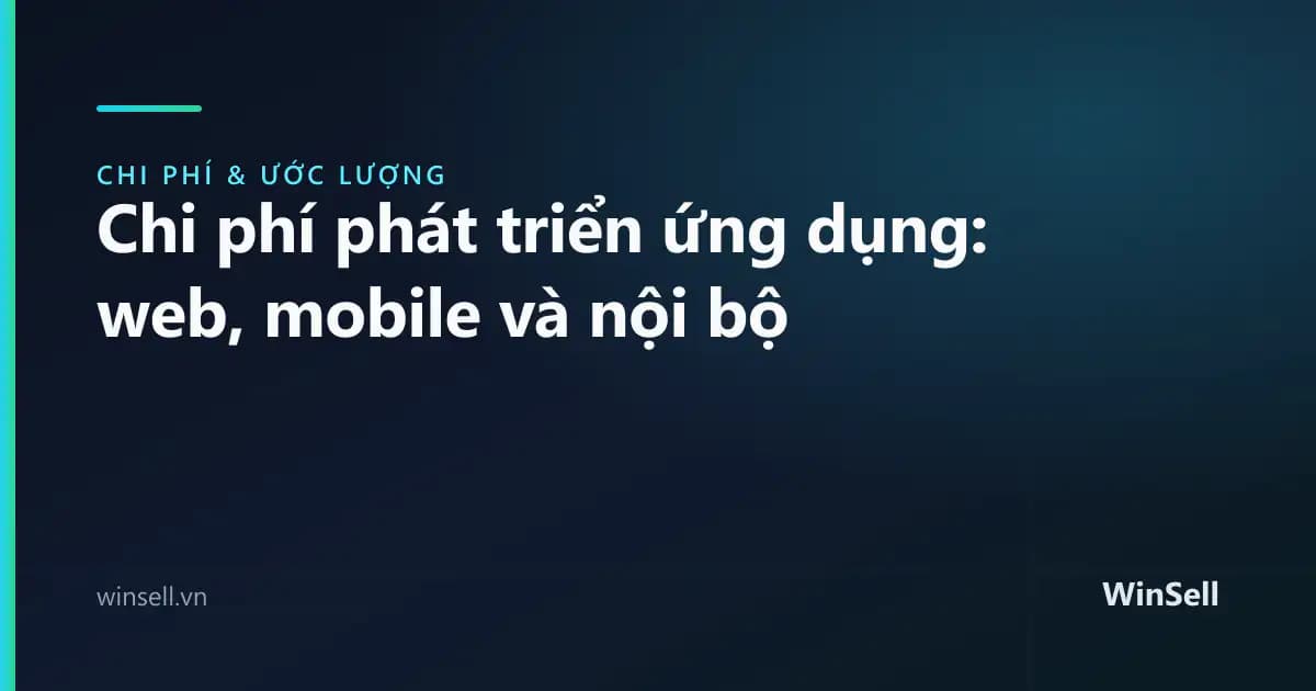 Chi phí phát triển ứng dụng: web, mobile và nội bộ khác nhau thế nào