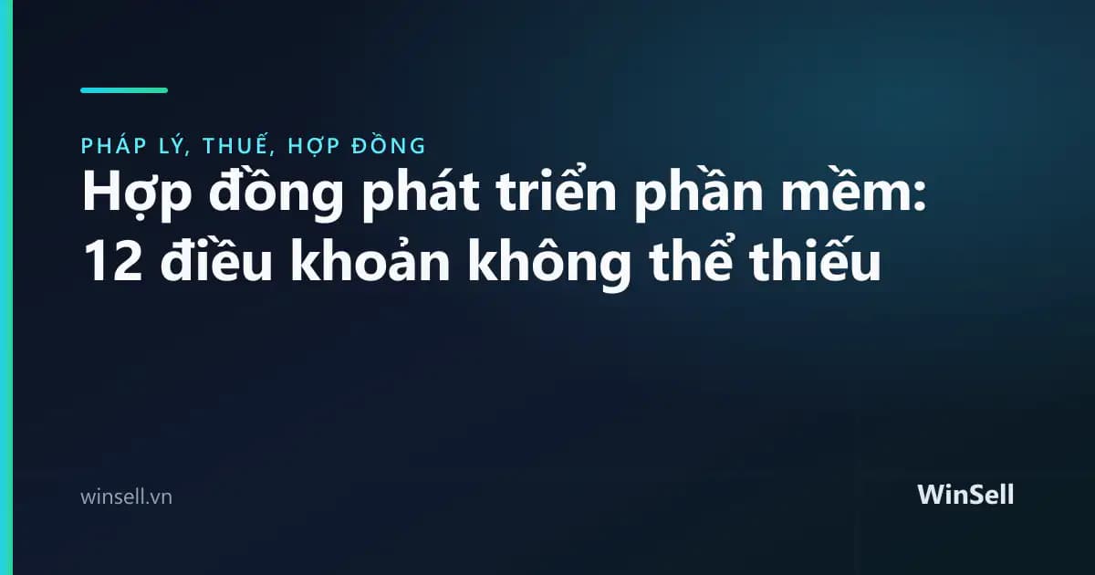 Hợp đồng phát triển phần mềm: 12 điều khoản không thể thiếu