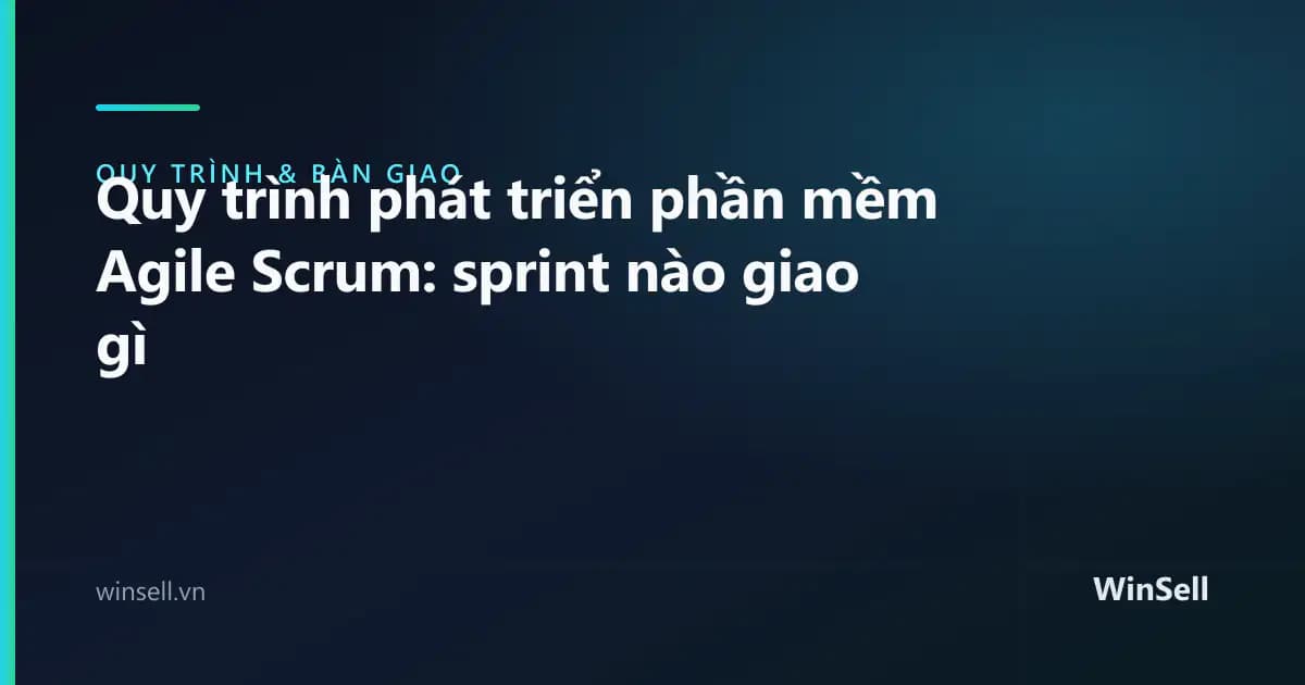Quy trình phát triển phần mềm Agile Scrum: sprint nào giao gì