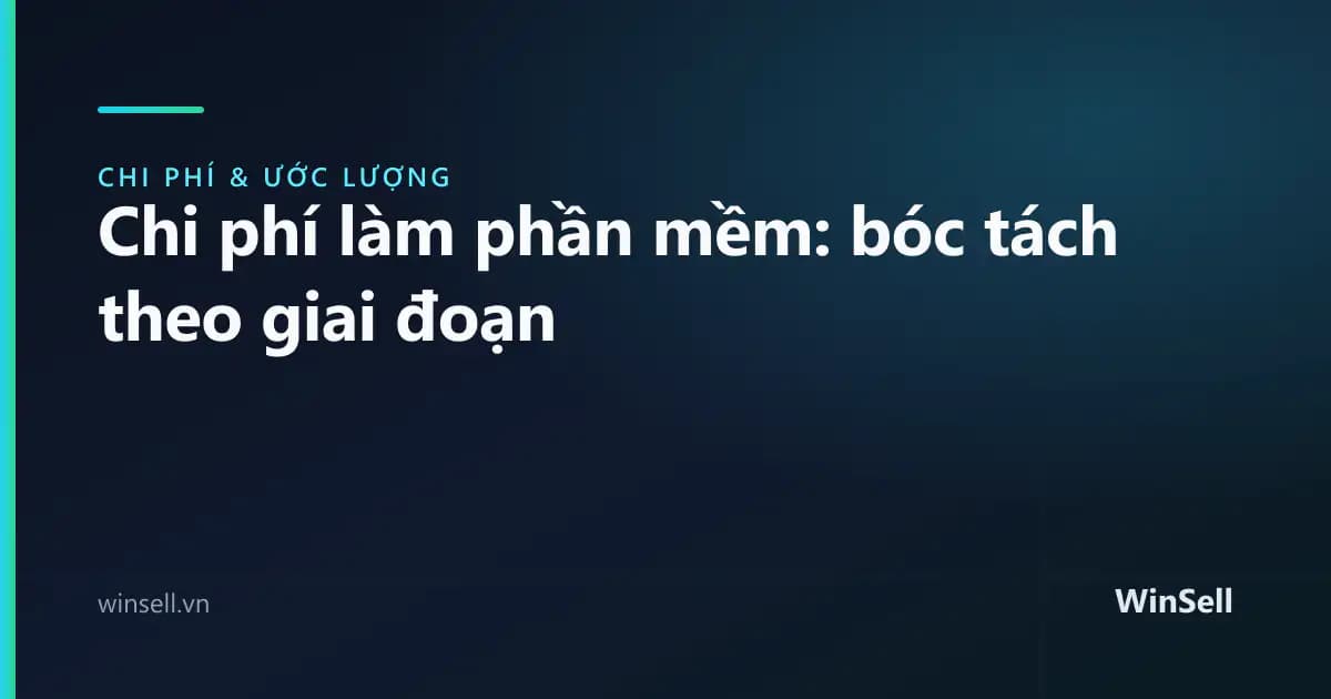 Chi phí làm phần mềm: bóc tách theo giai đoạn thay vì một con số